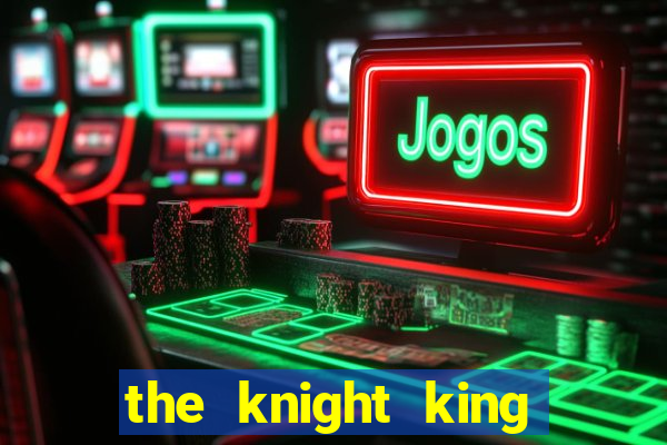 the knight king who returned with gods
